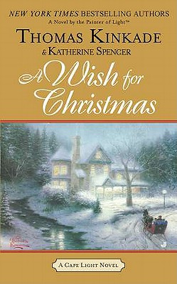 A Wish for Christmas: A Cape Light Novel - Kinkade, Thomas, Dr., and Spencer, Katherine