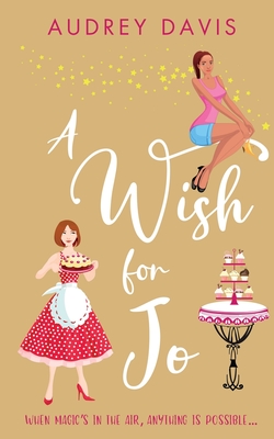 A Wish For Jo: A fabulous, feel-good romantic comedy with a hint of magic! - Davis, Audrey