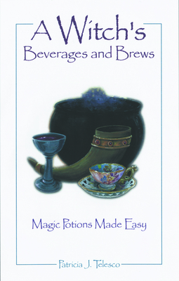A Witch's Beverages and Brews: Magick Potions Made Easy - Telesco, Patricia