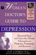 A Woman Doctors Guide to Depression: Essential Facts and Up to the Minute Information on Diagnosis, Treatment, and Recovery