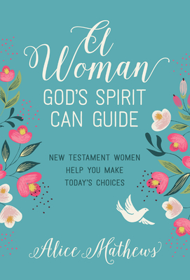 A Woman God's Spirit Can Guide: New Testament Women Help You Make Today's Choices - Mathews, Alice, Dr.