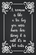 A Woman Is Like A Tea Bag You Never Know How Strong It Is Until It's In Hot Water: Blank Lined And Dot Grid Paper Notebook for Writing /110 pages /6"x9"