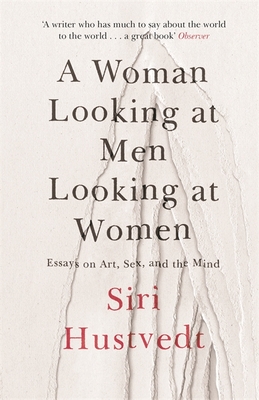 A Woman Looking at Men Looking at Women: Essays on Art, Sex, and the Mind - Hustvedt, Siri