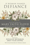 A Woman Named Defiance: Selected Works by Mary Faith Floyd with her Novel, Eagle Bend