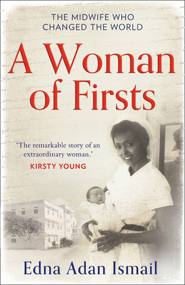 A Woman of Firsts: The Midwife Who Built a Hospital and Changed the World - Ismail, Edna Adan, and Holden, Wendy
