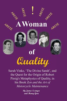 A Woman of Quality Sarah Vinke, 'the Divine Sarah', and the Quest for the Origin of Robert Pirsig's Metaphysics of Quality,: The Quest for the Origin of Robert Pirsig's Metaphysics of Quality, in His Book "Zen and the Art of Motorcycle Maintenance". - Gurr, Henry, and Essinger, James