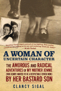 A Woman of Uncertain Character: The Amorous and Radical Adventures of My Mother Jennie (Who Always Wanted to Be a Respectable Jewish Mom) by H