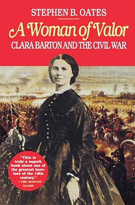 A Woman of Valor: Clara Barton and the Civil War - Oates, Stephen B