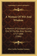 A Woman of Wit and Wisdom: A Memoir of Elizabeth Carter, One of the 'Bas Bleu' Society (1717-1806)