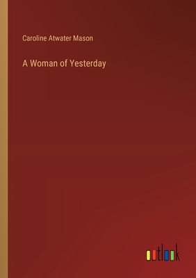 A Woman of Yesterday - Mason, Caroline Atwater