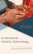 A Womanist Holistic Soteriology: Stitching Fabrics with Fine Threads