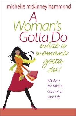 A Woman's Gotta Do What a Woman's Gotta Do: Wisdom for Taking Control of Your Life - Hammond, Michelle McKinney
