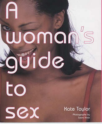 A Woman's Guide to Sex - Taylor, Kate, and Knox, Laura (Photographer)