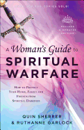 A Woman's Guide to Spiritual Warfare: How to Protect Your Home, Family and Friends from Spiritual Darkness