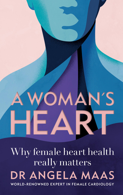 A Woman's Heart: Why female heart health really matters - Maas, Angela, Professor