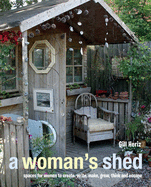 A Woman's Shed: Spaces for Women to Create, Write, Make, Grow, Think, and Escape