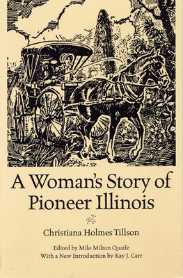 A Woman's Story of Pioneer Illinois - Tillson, Christiana Holmes, and Quaife, Milo Milton (Editor), and Carr, Kay J (Introduction by)