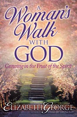 A Woman's Walk with God: Growing in the Fruit of the Spirit - George, Elizabeth