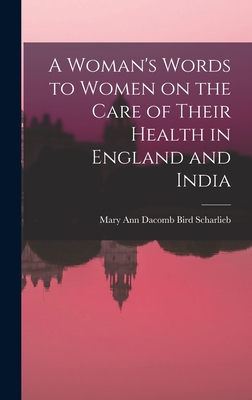 A Woman's Words to Women on the Care of Their Health in England and India - Ann Dacomb Bird Scharlieb, Mary