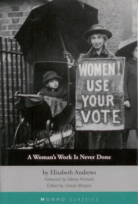 A Woman's Work Is Never Done: Autobiographical and Political Writings by Elizabeth Andrews - Andrews, Elizabeth