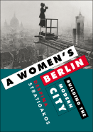 A Women's Berlin: Building the Modern City