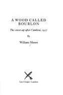 A Wood Called Bourlon: The Cover-Up After Cambrai, 1917 - Moore, William