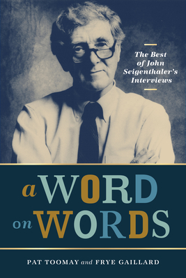 A Word on Words: The Best of John Seigenthaler's Interviews - Toomay, Pat (Editor), and Gaillard, Frye (Editor), and Maraniss, Andrew (Epilogue by)