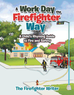 A Work Day the Firefighter Way: A Child's Rhyming Guide to Fire and Safety