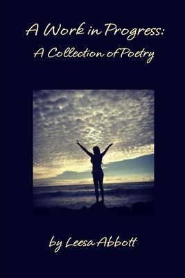 A Work in Progress: A Collection of Poetry - Abbott, Leesa