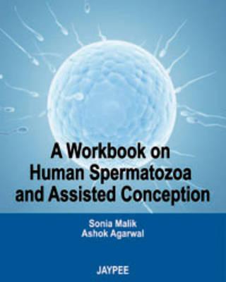 A Workbook on Human Spermatozoa and Assisted Conception - Malik, Sonia, and Agarwal, Ashok