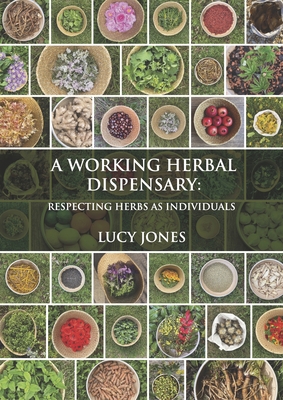 A Working Herbal Dispensary: Respecting Herbs as Individuals - Jones, Lucy