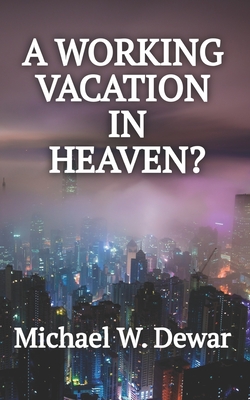 A Working Vacation in Heaven? - Dewar, Michael W