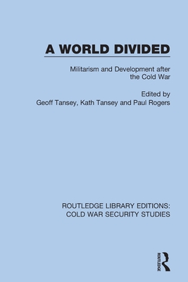 A World Divided: Militarism and Development after the Cold War - Tansey, Geoff (Editor), and Tansey, Kath (Editor), and Rogers, Paul (Editor)