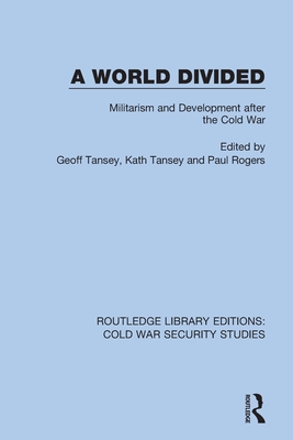 A World Divided: Militarism and Development After the Cold War - Tansey, Geoff (Editor), and Tansey, Kath (Editor), and Rogers, Paul (Editor)