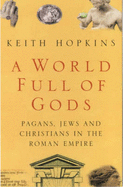 A World Full of Gods: Pagans, Jews and Christians in the Roman Empire