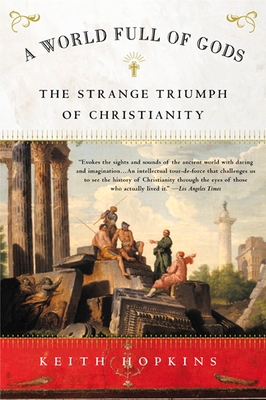 A World Full of Gods: The Strange Triumph of Christianity - Hopkins, Keith