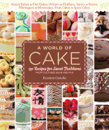 A World of Cake: 150 Recipes for Sweet Traditions from Cultures Near and Far; Honey Cakes to Flat Cakes, Fritters to Chiffons, Tartes to Tortes, Meringues to Mooncakes, Fruit Cakes to Spice Cakes