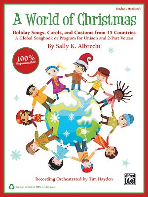 A World of Christmas -- Holiday Songs, Carols, and Customs from 15 Countries: A Global Songbook or Program for Unison and 2-Part Voices (Teacher's Handbook), Book (100% Reproducible) - Albrecht, Sally K (Composer), and Hayden, Tim (Composer)