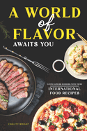 A World of Flavor Awaits You: Eating Across Borders with These 40 International Food Recipes