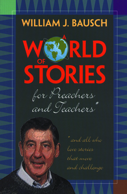 A World of Stories for Preachers and Teachers: And All Who Love Stories That Move and Challenge - Bausch, William J