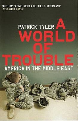 A World Of Trouble: America In The Middle East - Tyler, Patrick