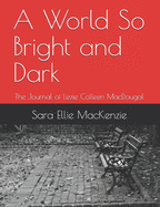 A World So Bright and Dark: The Journal of Lizzie Colleen MacDougal