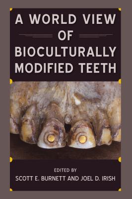 A World View of Bioculturally Modified Teeth - Burnett, Scott E. (Editor), and Irish, Joel D. (Editor)