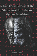 A Worldview Review of the Alien and Predator Mythos Franchises
