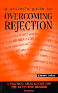 A Writer's Guide to Overcoming Rejection: A Practical Sales Course for the as Yet Unpublished