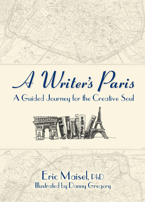 A Writer's Paris: A Guided Journey for the Creative Soul - Maisel, Eric, PhD