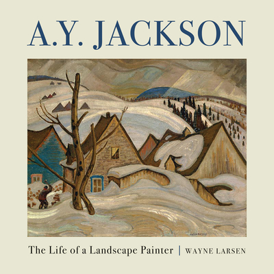 A.Y. Jackson: The Life of a Landscape Painter - Larsen, Wayne