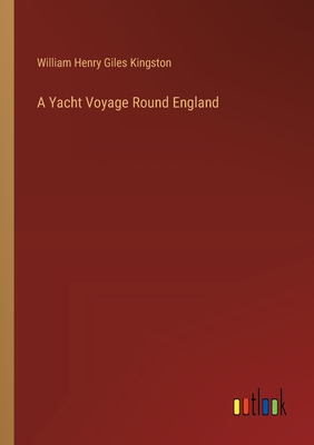 A Yacht Voyage Round England - Kingston, William Henry Giles