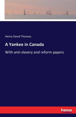 A Yankee in Canada: With anti-slavery and reform papers - Thoreau, Henry David