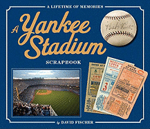 A Yankee Stadium Scrapbook: A Lifetime of Memories - Fischer, David